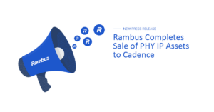 Rambus Completes Sale of PHY IP Assets to Cadence