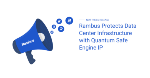 Rambus Protects Data Center Infrastructure with Quantum Safe Engine IP