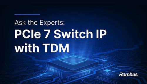 Ask the Experts: PCIe 7 Switch with TDM