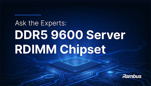 Ask the Experts: DDR5 9600 Server RDIMM Chipset thumbnail