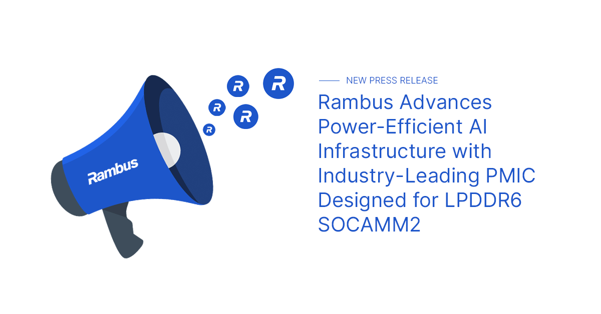 Rambus：面向 LPDDR6 SOCAMM2 的服务器内存模组 PMIC 开始抽样